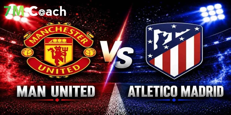 Thông tin trận đấu Atletico Madrid vs Manchester United